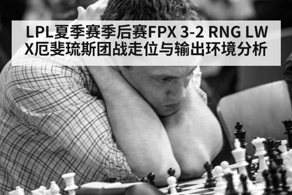 LPL夏季赛季后赛FPX 3-2 RNG LWX厄斐琉斯团战走位与输出环境分析