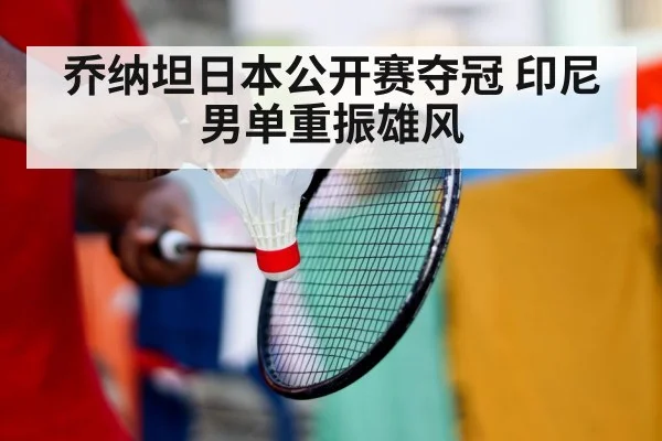 乔纳坦日本公开赛夺冠 印尼男单重振雄风